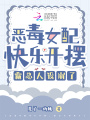 惡毒女配快樂開擺，霸總人設崩了