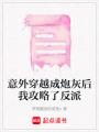意外穿越成炮灰后我攻略了反派