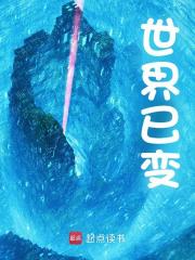 世界已变（张硕刘成杰）小说，世界已变免费阅读