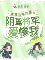 重置攻略對(duì)象后，陰鷙將軍愛慘我