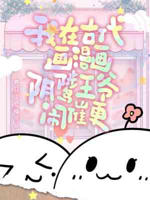 我在古代畫漫畫，陰鷙王爺鬧催更