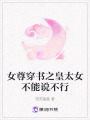 女尊穿書之皇太女不能說不行