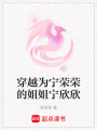 穿越為寧榮榮的姐姐寧欣欣