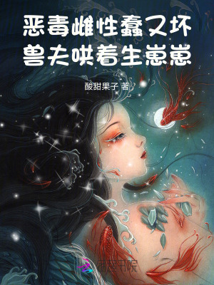 惡毒雌性蠢又壞，獸夫哄著生崽崽