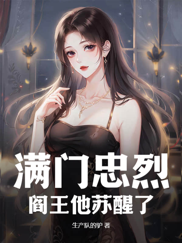 满门忠烈，阎王他苏醒了江君舒蕾小说在线免费阅读