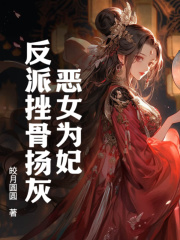 《恶女为妃反派挫骨扬灰》全集免费在线阅读（谢灵汐萧煜昇）