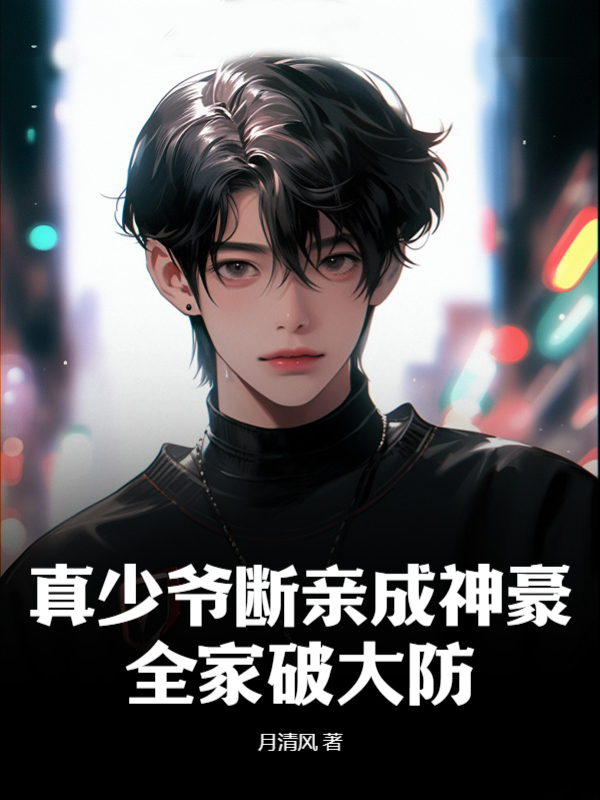 真少爷断亲成神豪，全家破大防小说，真少爷断亲成神豪，全家破大防最新章节