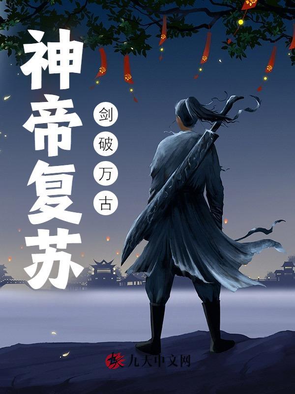 神帝复苏，剑破万古（神帝复苏，剑破万古）小说完结版在线阅读