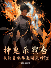 无删减小说《神鬼杀戮台：我能召唤华夏诸天神祇》精彩章节阅读
