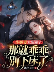小娇妻太叛逆？那就乖乖别下床了！（许晚晴封凌夜）小说，小娇妻太叛逆？那就乖乖别下床了！免费阅读