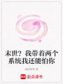 末世？我?guī)е鴥蓚€系統我還能怕你