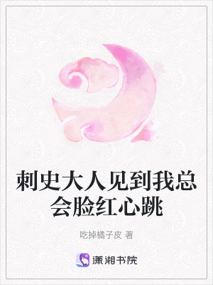 刺史大人見到我總會臉紅心跳
