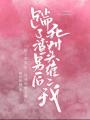 踹了渣男后,，死對頭纏上我