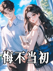 已完结小说《悔不当初》精彩章节在线阅读-胖达文学