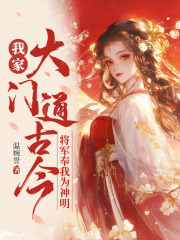 我家大门通古今，将军奉我为神明苑楹司鸿景在线阅读，苑楹司鸿景最新章节