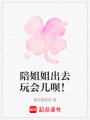 陪姐姐出去玩會兒唄！