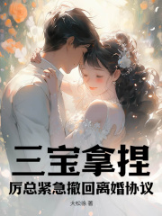 三宝拿捏！厉总紧急撤回离婚协议小说，三宝拿捏！厉总紧急撤回离婚协议江晚黎厉聿臣