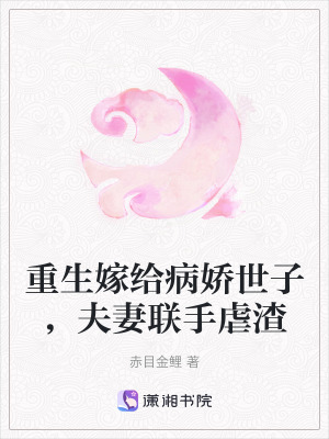 重生嫁給病嬌世子，夫妻聯(lián)手虐渣
