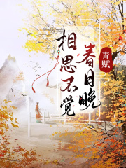 相思不觉春日晚容梵天阙，相思不觉春日晚在线无弹窗阅读