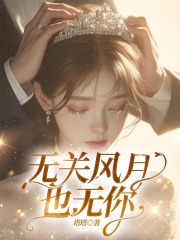 《无关风月也无你》无删减章节目录在线阅读