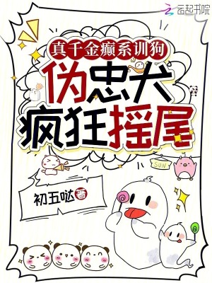 真千金癲系訓(xùn)狗，偽忠犬瘋狂搖尾