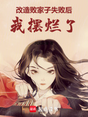 改造敗家子失敗后我擺爛了