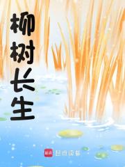 柳树长生李长生最新章节，柳树长生在线阅读-冰糖文学