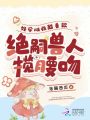 好孕雌性超香軟，絕嗣獸人攬腰吻