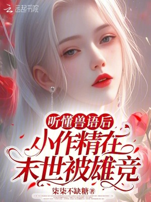 聽懂獸語后，小作精在末世被雄競