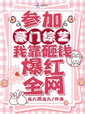參加豪門綜藝，我靠砸錢爆紅全網(wǎng)