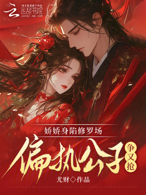嬌嬌身陷修羅場，偏執公子爭又搶