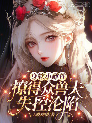 身軟小雌性，撩得眾獸夫失控淪陷
