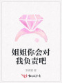 姐姐你會(huì )對我負責吧