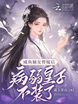 咸魚嫡女替嫁后，病弱皇子不裝了
