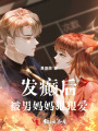 發(fā)癲后被男媽媽狠狠愛(ài)