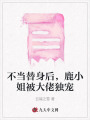 不當(dāng)替身后,，鹿小姐被大佬獨(dú)寵