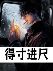 得寸进尺小说，得寸进尺最新章节