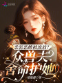 柔弱惡雌被流放？眾獸夫舍命護(hù)她