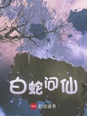 《白蛇问仙》全集免费在线阅读（柳亭瞳余缘）