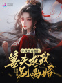 穿成惡毒雌性，獸夫求我別離婚