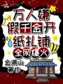 萬人嫌假千金開紙扎鋪，全網爆火