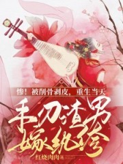 无删减精彩小说《惨！被削骨剥皮，重生当天手刃渣男嫁纨绔》免费阅读