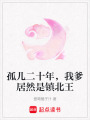 孤兒二十年，我爹居然是鎮(zhèn)北王