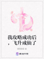 我攻略成功后，飛升成仙了