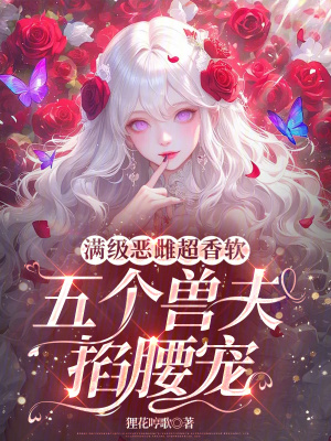滿級惡雌超香軟，五個獸夫掐腰寵