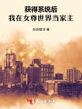 獲得系統(tǒng)后,，我在女尊世界當家主