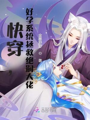 快穿，好孕系統(tǒng)拯救絕嗣大佬