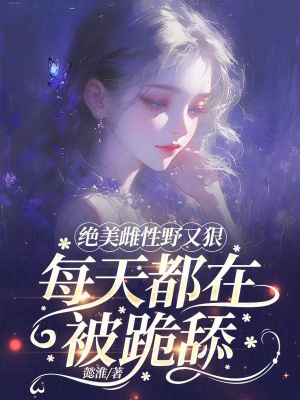 絕美雌性野又狠，每天都在被跪舔