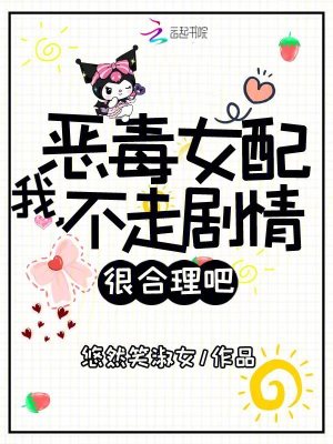 我，惡毒女配，不走劇情很合理吧