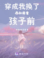 穿成我換了我和閨蜜孩子前
